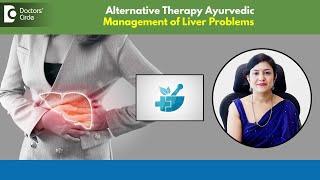 Treat Liver Problems with Ayurveda Alternative Medicine  - Dr. Payal Khandelwal | Doctors' Circle