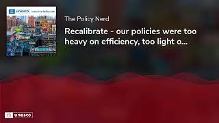 Recalibrate - our policies were too heavy on efficiency, too light on equity