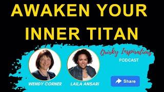 Awaken Your Inner Titan - Laila Ansari with Wendy Corner, Episode 10