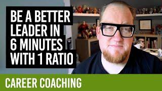 Become a better leader with 1 simple ratio [CAREER COACHING]