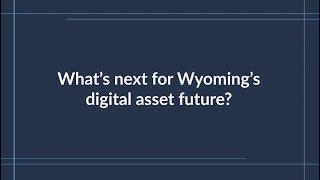 What’s next for Wyoming’s digital asset future?