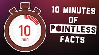 10 Minutes of Pointless Facts