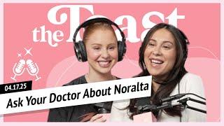 Ask Your Doctor About Noralta: The Toast, Thursday, April 17th, 2025