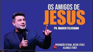 OS AMIGOS DE JESUS / PR. MARCO FELICIANO