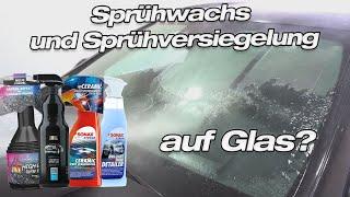 Sprühversiegelungen und Sprühwachs auf Glasflächen? Klare Empfehlung oder kompletter Reinfall?