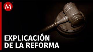 ¿De qué se trata la reforma al Poder Judicial?