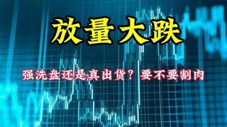 放量大跌，强洗盘还是真出货？要不要割肉？