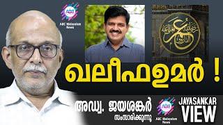 ഖലീഫഉമർ ! | അഡ്വ. ജയശങ്കർ സംസാരിക്കുന്നു | ABC MALAYALAM NEWS  | JAYASANKAR VIEW