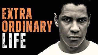 Live an EXTRAORDINARY LIFE, The Best Motivational Speech inspired by Denzel Washington