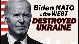 How Biden, NATO  & the West DESTROYED UKRAINE