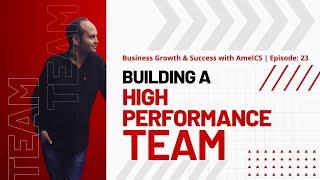 Building a High Performance Team | Business Growth & Success with #AmelCS | Episode: 23