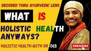 Unraveling the Essence of Holistic Health: A Deep Dive Through the Ayurvedic Prism 
