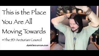 This is the Place You Are All Moving Towards ∞The 9D Arcturian Council, Channeled by Daniel Scranton