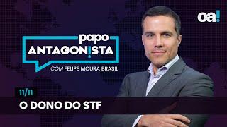 O dono do STF | Papo Antagonista com Felipe Moura Brasil - 11/11