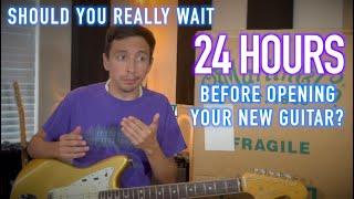 Why do you have to wait 24 hours to unbox a new guitar? What could go wrong?