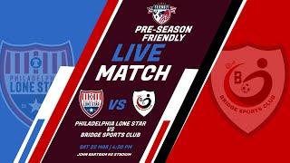 LIVE: Philadelphia Lone Star v Bridge Sports Club | Pre-season Friendly