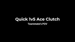 Quick 1v5 Ace Clutch (Teammate's POV)