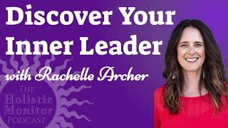 Discover Your Inner Leader with Rachelle Archer - The Holistic Monitor Podcast S2E2