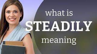 Steadily | what is STEADILY definition