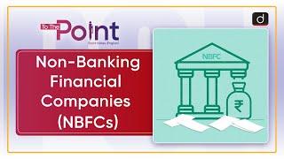 Non-Banking Financial Companies: NBFCs | To The Point | Drishti IAS English