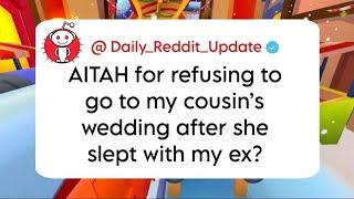 AITAH for refusing to go to my cousin’s wedding after she slept with my ex? Daily Reddit Update