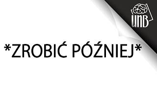 Jak przełożyć prokrastynację na później?