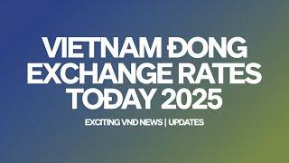 Vietnam Dong Exchange Rates Today 2025 | Exciting VND News | IQD Updates