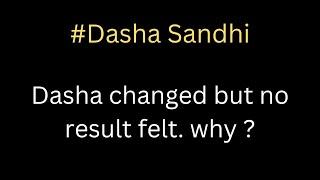 Dasha changed but no result felt. why ?