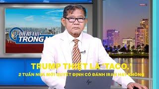 Trump thiệt là 'TACO,' 2 tuần nữa mới quyết định có đánh Iran hay không
