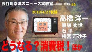 #4　2019/4/27　長谷川幸洋のニュース実験室with高橋洋一「どうなる？消費税？ほか」