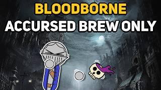 Can You Beat BLOODBORNE With Only The Accursed Brew?