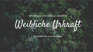 Weibliche Urkraft - was bedeutet das - unsere Weiblichkeit leben? Renata & Angela Vasanthi