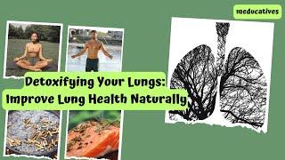 Detoxifying Your Lungs: Improve Lung Health Naturally.