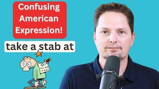 IMPORTANT AMERICAN EXPRESSION / AMERICAN ENGLISH / STAB, STABBED / TAKE A STAB AT SOMETHING