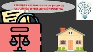 3 PRUEBAS NECESARIAS EN UN JUICIO DE USUCAPIÓN O PRESCRIPCIÓN POSITIVA