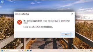 Server Execution Failed (0x80080005): Windows Backup Application Could Not Start Due Internal Error