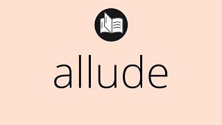 What ALLUDE means • Meaning of ALLUDE • allude MEANING • allude DEFINITION