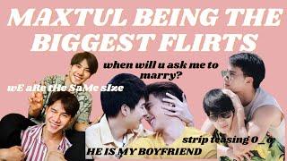 MAXTUL being the biggest flirts