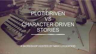 Plot-Driven VS. Character-Driven Stories: A Workshop by Nikki Lockwood.