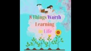 8 Things Worth Learning in Life