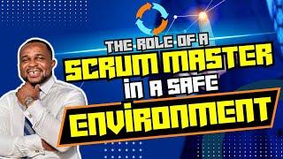 The Role of A Scrum Master in A SAFe Environment | Safe Scrum Chatroom