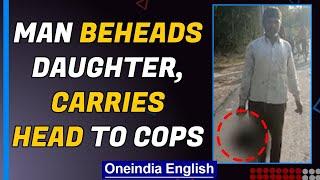 Shocking: Man beheads daughter, carries severed head to cops | Oneindia News