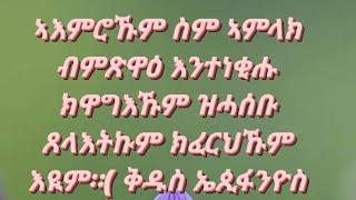 ኣእምሮኹም ስም ኣምላክ ብምጽዋዕ እንተነቂሑ ክዋግእኹም ዝሓሰቡ ጸላእትኩም ክፈርህኹም እዪም።( ቅዱስ ኤጲፋንዮስ