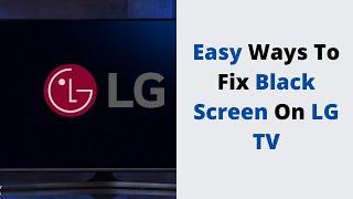 Easy Ways To Fix Black Screen On LG TV