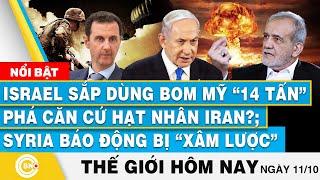 Tin thế giới hôm nay 11/10,Israel sắp dùng bom Mỹ 14 tấn phá căn cứ Iran? Syria báo động bị xâm lược