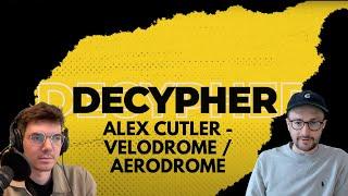 DECYPHER PODCAST EPISODE 5: ALEX CUTLER - VELODROME/AERODROME