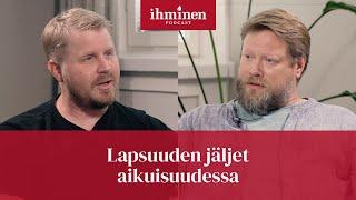 Lapsuuden jäljet aikuisuudessa | Ihminen tavattavissa