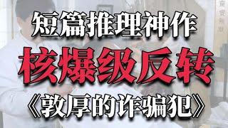 核爆级反转！最优秀的短篇悬疑推理神作之一《敦厚的诈骗犯》深度解读