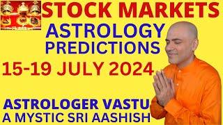 STOCK MARKETS 15-19 JULY 2024 ASTROLOGY ASTRO-VASTU EXPERT A MYSTIC SRI AASHISH WHATSAPP 9674529828