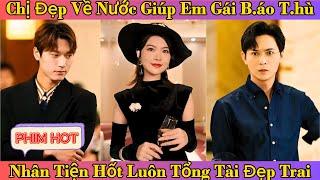 Chị Đẹp Về Nước Giúp Em Gái B.áo T.hù - Nhân Tiện hốt Luôn tổng Tài Đẹp Trai